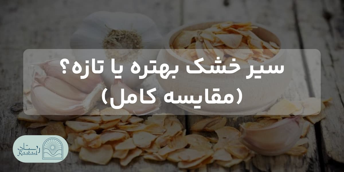 سیر خشک بهتره یا تازه؟ (مقایسه کامل)